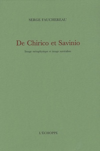 Serge Fauchereau - De Chirico et Savinio - Image métaphysique et image surréaliste.