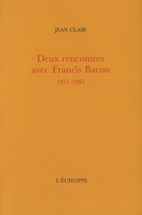 Jean Clair - Deux rencontres avec francis Bacon - 1971-1991.