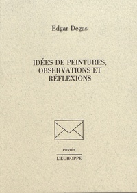 Edgar Degas - Idées de peintures, observations et réflexions.