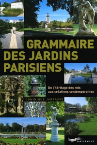 Dominique Jarrassé - Grammaire des jardins parisiens - De l'héritage des rois aux créations contemporaines.
