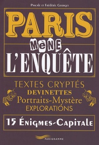 Frédéric Georget et Pascale Georget - Paris mène l'enquête - Textes cryptés, devinettes, portraits-mystère, explorations, 15 Enigmes-Capitale.