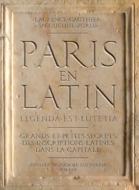 Laurence Gauthier et Jacqueline Zorlu - Paris en latin - Grands et petits secrets des inscriptions latines dans la capitale.