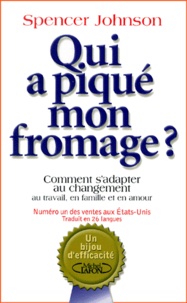 Spencer Johnson - Qui a piqué mon fromage ? - Comment s'adapter au changement au travail, en famille et en amour.