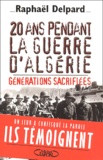 Raphaël Delpard - 20 Ans Pendant La Guerre D'Algerie. Generations Sacrifiees.