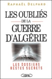 Raphaël Delpard - Les Oublies De La Guerre D'Algerie.
