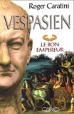 Roger Caratini - Vespasien. - Le bon empereur.
