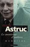 Alexandre Astruc - Le Montreur d'ombres - Mémoires.