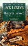 Jack London - Histoires Du Nord. La Ruee Vers L'Or.