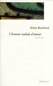 Alain Bonfand - L'Homme Malade D'Amour.