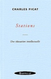 Charles Ficat - Stations. Une Education Intellectuelle.
