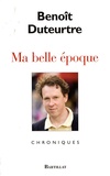 Benoît Duteurtre - Ma belle époque - Chroniques.