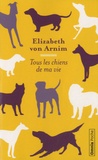 Elizabeth von Arnim - Tous les chiens de ma vie.