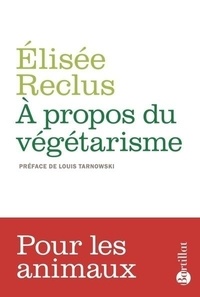 Elisée Reclus - A propos du végétarisme - Précédé de La Grande Famille.