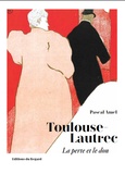 Pascal Amel - Toulouse-Lautrec - La perte et le don.