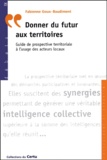 Fabienne Goux-Baudiment - Donner Du Futur Aux Territoristes. Guide De Prospective Territoriale A L'Usage Des Acteurs Locaux.