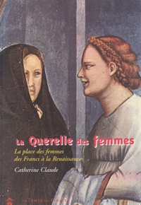 Catherine Claude - La querelle des femmes - La place des femmes des Francs à la Renaissance.