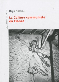 Régis Antoine - La Culture communiste en France - 1920-2000.