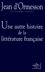 Jean d' Ormesson - UNE AUTRE HISTOIRE DE LA LITTERATURE FRANCAISE. - Tome 2.