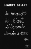 Harry Bellet - Le Marche De L'Art S'Ecroule Demain A 18h30.