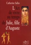 Catherine Salles - L'art de vivre au temps de Julie, fille d'Auguste.