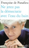 Françoise de Panafieu - Ne Jetez Pas La Democratie Avec L'Eau Du Bain.