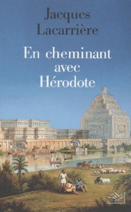 Jacques Lacarrière - En cheminant avec Hérodote - Suivi de Les plus anciens voyages du monde.