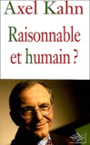 Axel Kahn - Raisonnable et humain ?.