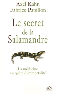 Axel Kahn et Fabrice Papillon - Le secret de la salamandre - La médecine en quête d'immortalité.