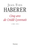 Jean-Yves Haberer - Cinq ans de Crédit lyonnais - 1988-1993.