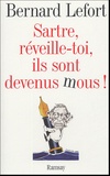 Bernard Lefort - Sartre, réveille-toi, ils sont devenus mous !.