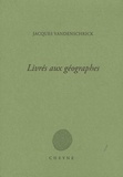 Jacques Vandenschrick - Livrés aux géographes.