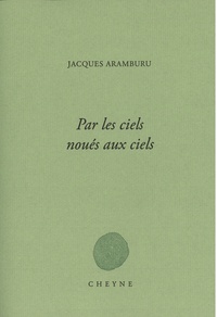Jacques Aramburu - Par les ciels noués aux ciels.