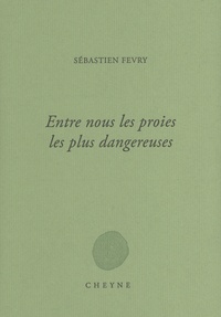 Sébastien Fevry - Entre nous les proies les plus dangereuses.