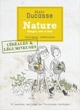 Alain Ducasse et Paule Neyrat - Nature céréales et légumineuses.