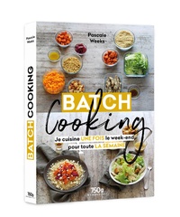 Pascale Weeks - Batch cooking - Je cuisine une fois le week-end pour toute la semaine.