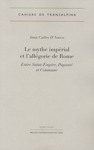 Juan Carlos D'Amico - Le mythe impérial et l'allégorie de Rome - Entre Saint-Empire, Papauté et Commune.