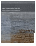 Sylvain Allemand et Francine Best - Une Normandie sensible - Regards croisés de géographes et de plasticiens.