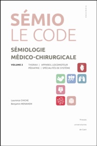Laurence Chiche et Benjamin Menahem - Sémiologie médico-chirurgicale, le code - Volume 2, Thorax, appareil locomoteur, pédiatrie, spécialités de système.