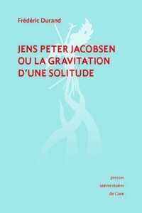 Frédéric Durand - Jens Peter Jacobsen ou la gravitation d'une solitude.