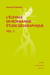Armand Frémont - L'élevage en Normandie, étude géographique. Volume II.