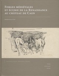 Bénédicte Guillot - Forges médiévales et écurie de la Renaissance au château de Caen.