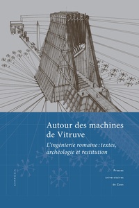 Sophie Madeleine et Philippe Fleury - Autour des machines de Vitruve - L'ingénierie romaine : textes, archéologie et restitution.