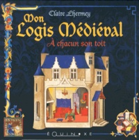 Claire Lhermey - Mon logis médiéval - A chacun son toit.