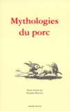  Collectif - Mythologies Du Porc. Actes Du Colloque De Saint-Antoine L'Abbaye (Isere), 4 Et 5 Avril 1998.