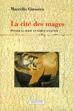 Marcello Carastro - La cité des mages - Penser la magie en Grèce ancienne.