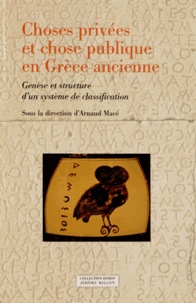 Arnaud Macé et  Collectif - Choses privées et chose publique en Grèce ancienne - Genèse et structure d'un système de classification.