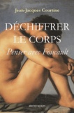 Jean-Jacques Courtine - Déchiffrer le corps - Penser avec Foucault.
