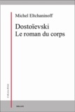 Michel Eltchaninoff - Dostoïevski Le roman du corps.