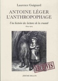 Laurence Guignard - Antoine Léger l'anthropophage - Une histoire des lectures de la cruauté (1824-1903).