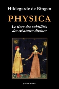  Hildegarde de Bingen - Physica - Livre des subtilités des créatures divines : Précédé de Au jardin d'Hildegarde et Imaginez, imaginez....